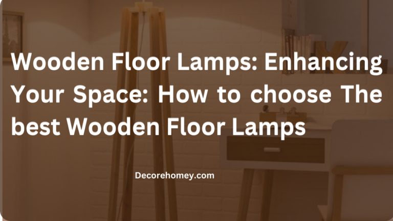 Wooden Floor Lamps: Enhancing Your Space: How to choose The best Wooden Floor Lamps